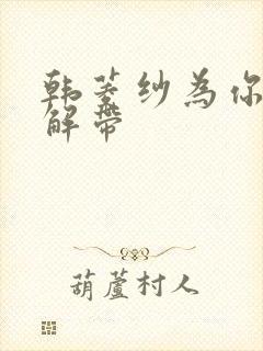 韩菱纱为你宽衣解带