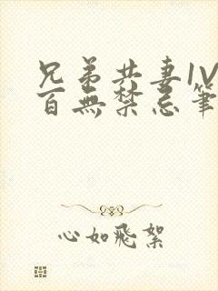 兄弟共妻1V2百无禁忌笔趣阁