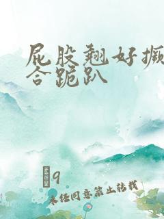 屁股翘好撅高迎合跪趴