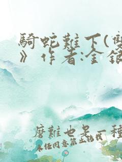 骑蛇难下(双)》作者:金银花露