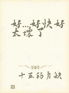 好...好快好太坏了