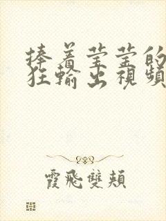 捧着莹莹的腿疯狂输出视频