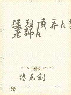 猛烈顶弄h禁欲老师h