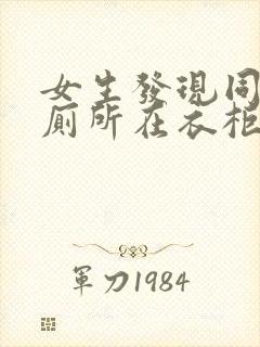 女生发现同学家厕所在衣柜里