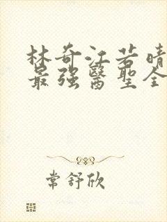 林奇江若晴小说最强医圣全文阅读