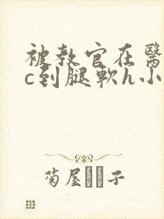 被教官在医务室c到腿软h小说