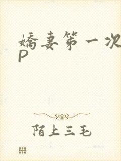 娇妻笫一次被多P