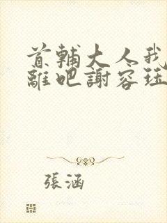 首辅大人我们和离吧谢容珏