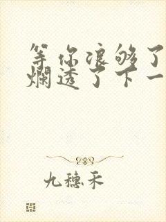 等你浪够了b也烂透了下一句