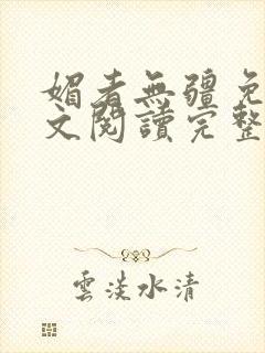 媚者无疆免费全文阅读完整版小说