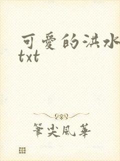 可爱的洪水猛兽txt