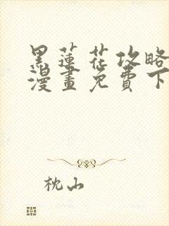 黑莲花攻略手册漫画免费下拉式