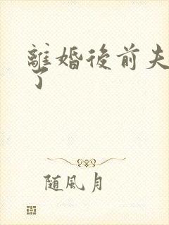 离婚后前夫更猛了