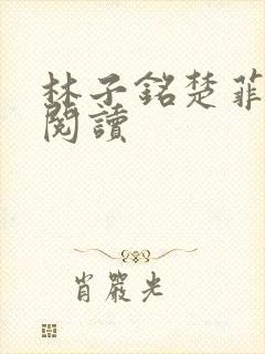 林子铭楚菲免费阅读