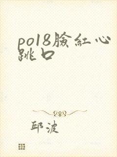 po18脸红心跳口
