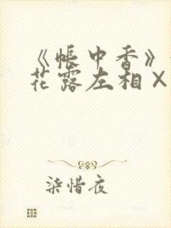 《帐中香》金银花露左相×右相