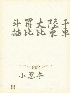 斗罗大陆千寻疾插比比东车文