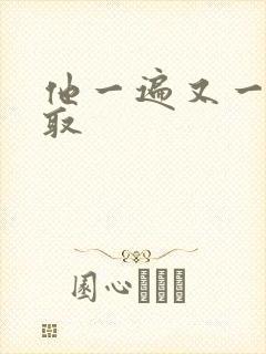 他一遍又一遍索取