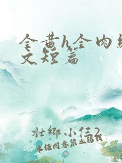 全黄h全肉细节文短篇