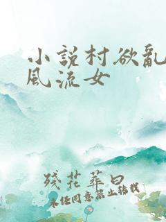 小说村欲乱乡野风流女