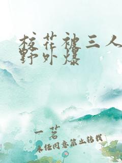 校花被三人拖去野外爆