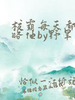 校霸每天都想攻略他by野旱烟