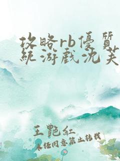 攻略rb优质系统游戏沈芙原文