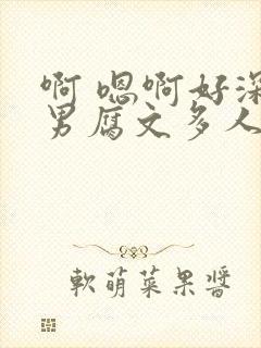 啊 嗯啊好深男男腐文多人