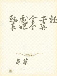 韩剧金子轻松出来吧全集