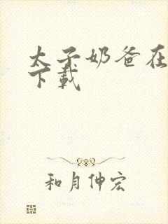 太子奶爸在花都下载