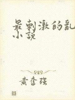 最刺激的乱L仑小说