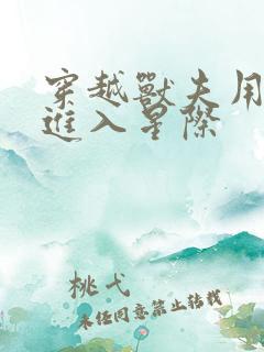 穿越兽夫用兽形进入星际