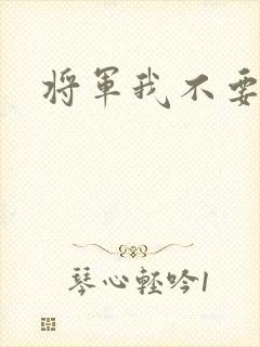 将军我不要你了