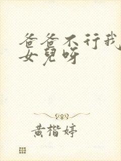 爸爸不行我是你女儿呀