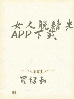 女人脱精光直播APP下载