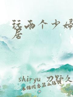 玩两个少妇女邻居