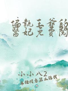 偏执王爷的圣手医妃免费阅读全文