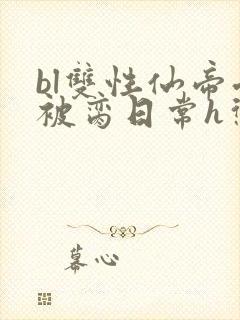 bl双性仙帝受被脔日常h惩罚