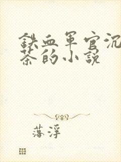 铁血军官沉迷绿茶的小说