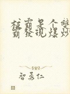 校霸是个双被学霸发现爆炒