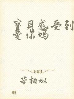 宝贝感受到它在爱你吗