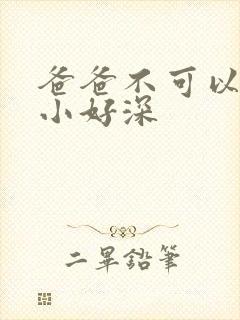 爸爸不可以我还小好深