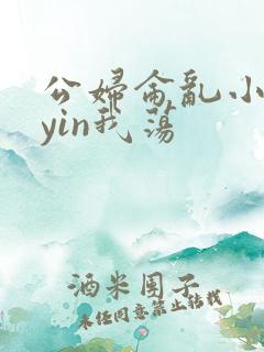 公妇仑乱小说你yin我荡