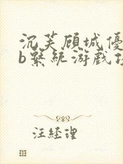 沉芙顾城优质rb系统游戏攻略系统