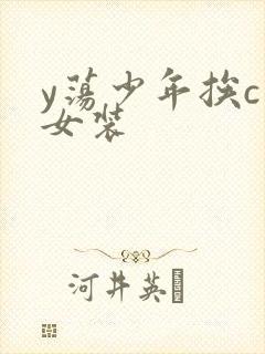 y荡少年挨c记女装