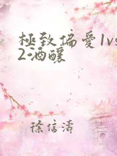 极致偏爱1vs2酒酿