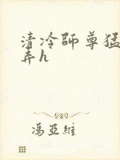 清冷师尊猛烈顶弄h