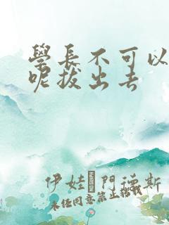 学长不可以上课呢拔出去