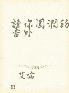 请你圆润的离开番外