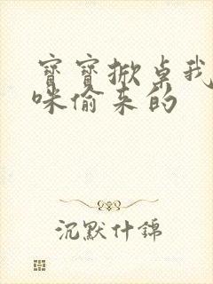 宝宝掀桌我是妈咪偷来的